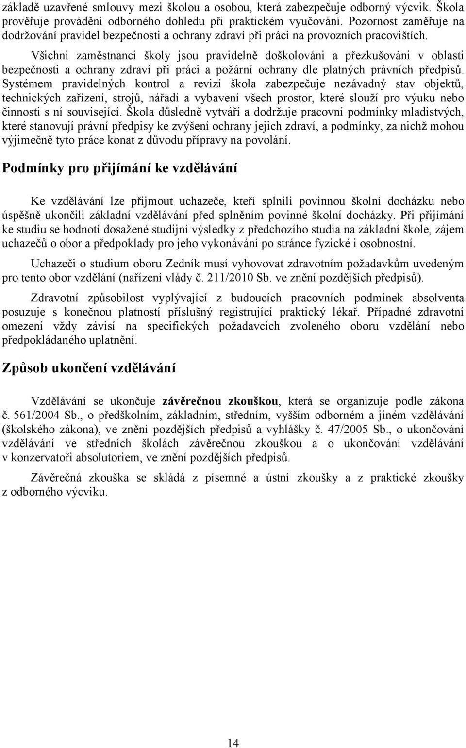 Všichni zaměstnanci školy jsou pravidelně doškolováni a přezkušováni v oblasti bezpečnosti a ochrany zdraví při práci a poţární ochrany dle platných právních předpisŧ.