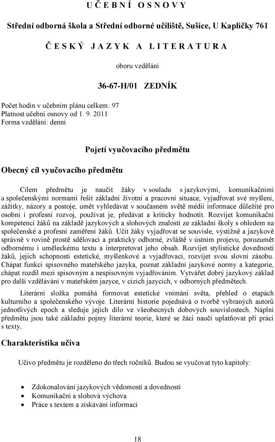 2011 Forma vzdělání: denní oboru vzdělání 36-67-H/01 ZEDNÍK Obecný cíl vyučovacího předmětu Pojetí vyučovacího předmětu Cílem předmětu je naučit ţáky v souladu s jazykovými, komunikačními a