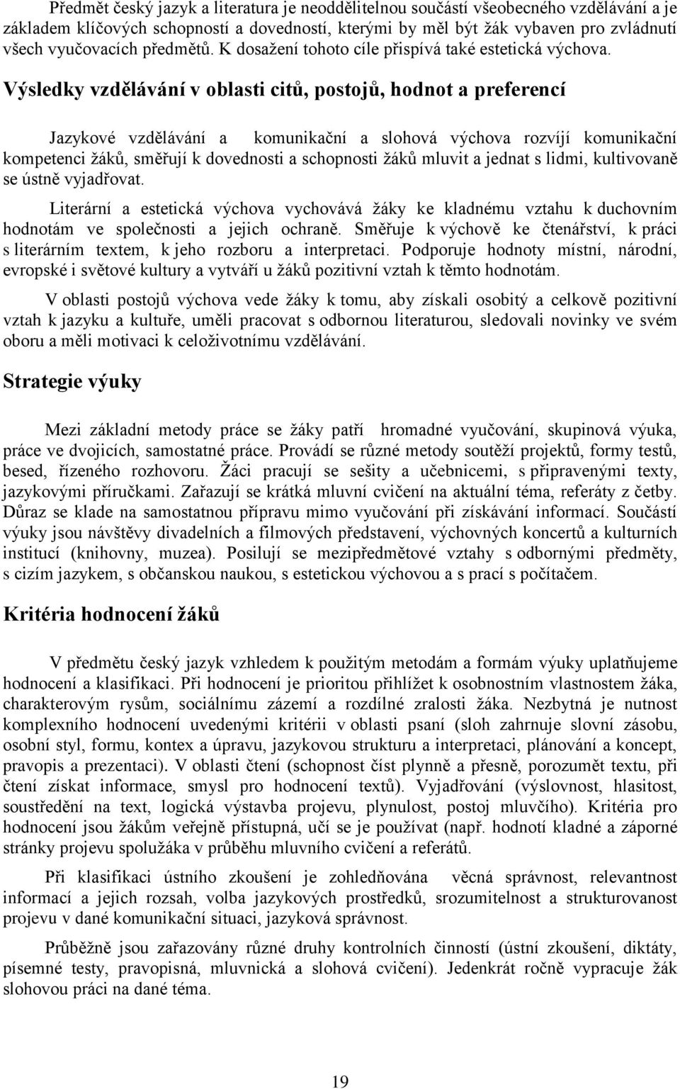 v oblasti citů, postojů, hodnot a preferencí Jazykové vzdělávání a komunikační a slohová výchova rozvíjí komunikační kompetenci ţákŧ, směřují k dovednosti a schopnosti ţákŧ mluvit a jednat s lidmi,