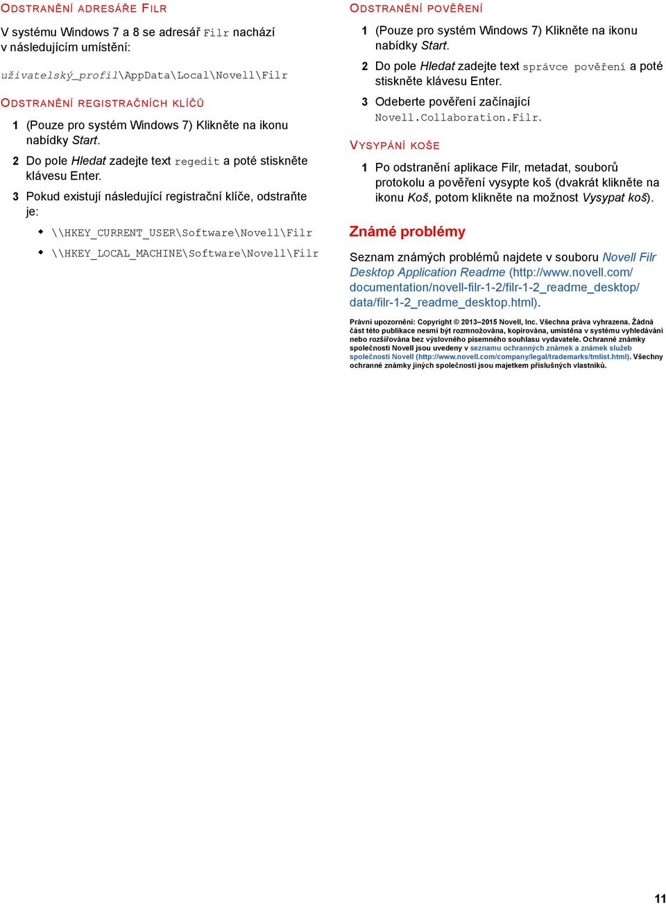 3 Pokud existují následující registrační klíče, odstraňte je: \\HKEY_CURRENT_USER\Software\Novell\Filr \\HKEY_LOCAL_MACHINE\Software\Novell\Filr ODSTRANĚNÍ POVĚŘENÍ 1 (Pouze pro systém Windows 7)