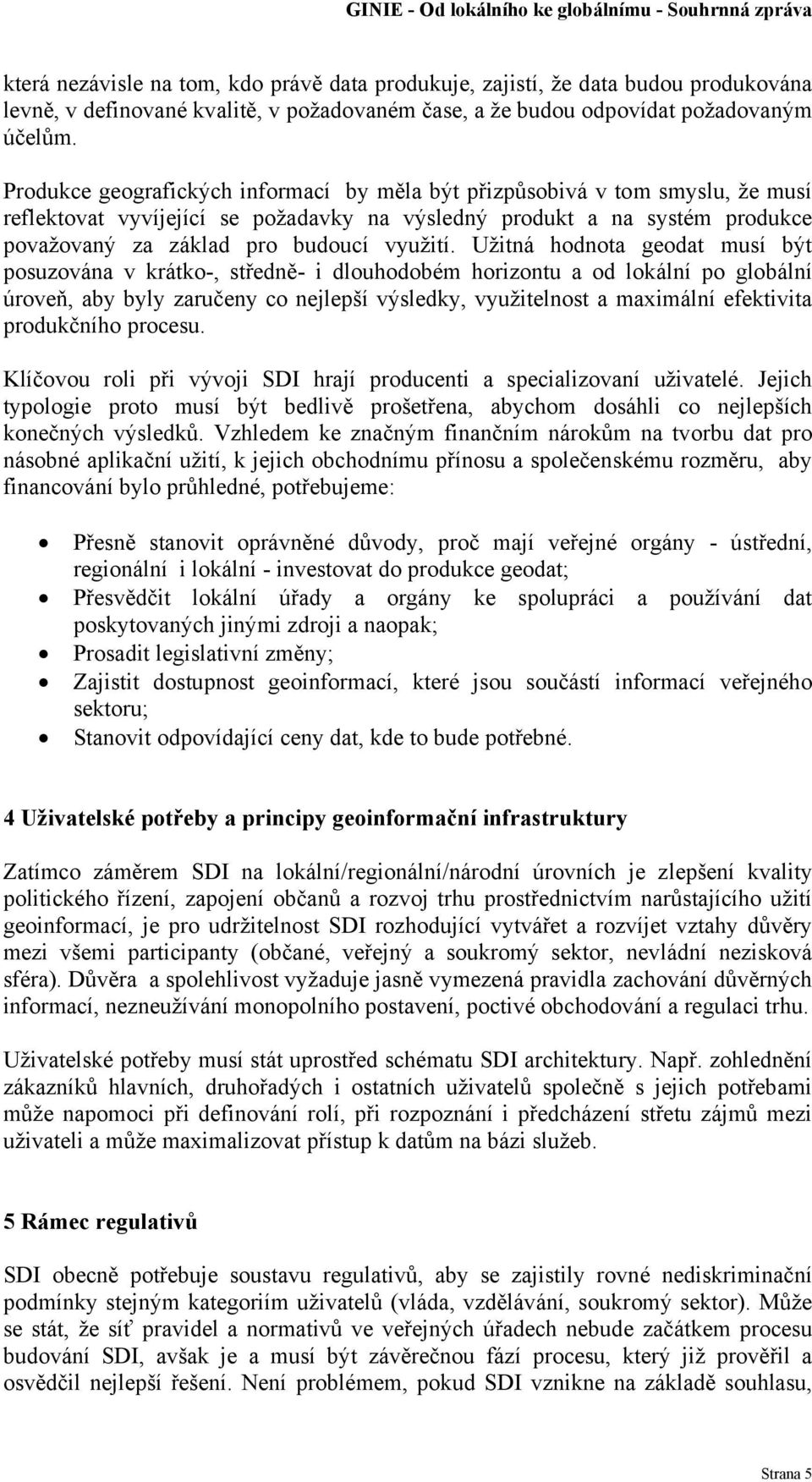 Užitná hodnota geodat musí být posuzována v krátko-, středně- i dlouhodobém horizontu a od lokální po globální úroveň, aby byly zaručeny co nejlepší výsledky, využitelnost a maximální efektivita