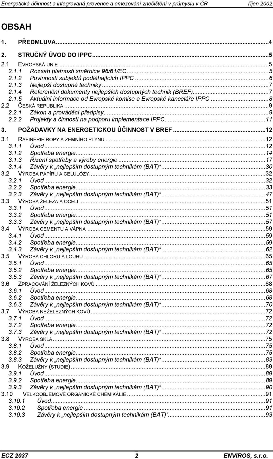 ..9 2.2.2 Projekty a činnosti na podporu implementace IPPC...11 3. POŽADAVKY NA ENERGETICKOU ÚČINNOST V BREF...12 3.1 RAFINERIE ROPY A ZEMNÍHO PLYNU...12 3.1.1 Úvod...12 3.1.2 Spotřeba energie...14 3.