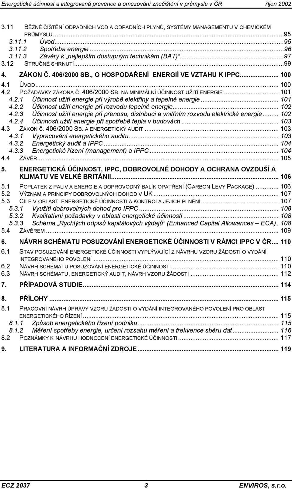 2.1 Účinnost užití energie při výrobě elektřiny a tepelné energie... 101 4.2.2 Účinnost užití energie při rozvodu tepelné energie... 102 4.2.3 Účinnost užití energie při přenosu, distribuci a vnitřním rozvodu elektrické energie.