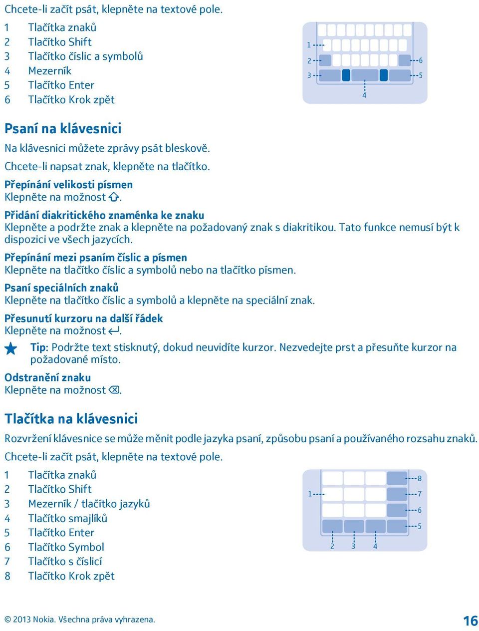 Chcete-li napsat znak, klepněte na tlačítko. Přepínání velikosti písmen Klepněte na možnost.