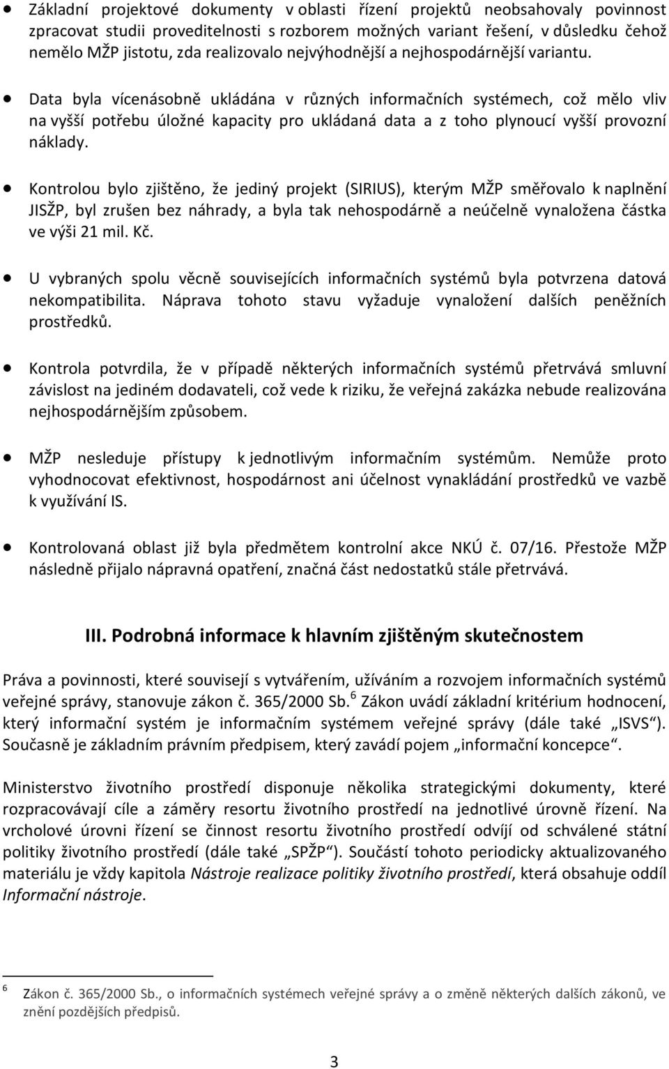 Data byla vícenásobně ukládána v různých informačních systémech, což mělo vliv na vyšší potřebu úložné kapacity pro ukládaná data a z toho plynoucí vyšší provozní náklady.