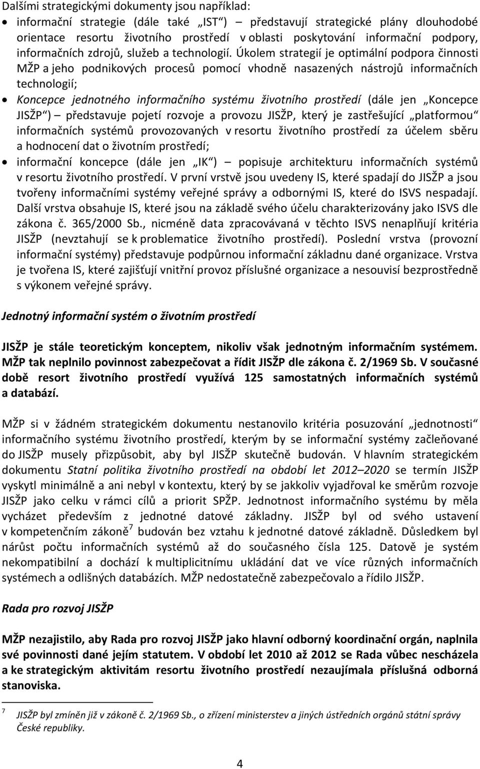 Úkolem strategií je optimální podpora činnosti MŽP a jeho podnikových procesů pomocí vhodně nasazených nástrojů informačních technologií; Koncepce jednotného informačního systému životního prostředí