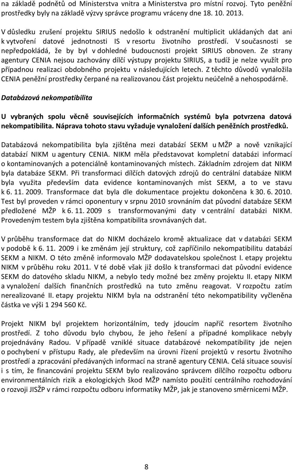 V současnosti se nepředpokládá, že by byl v dohledné budoucnosti projekt SIRIUS obnoven.