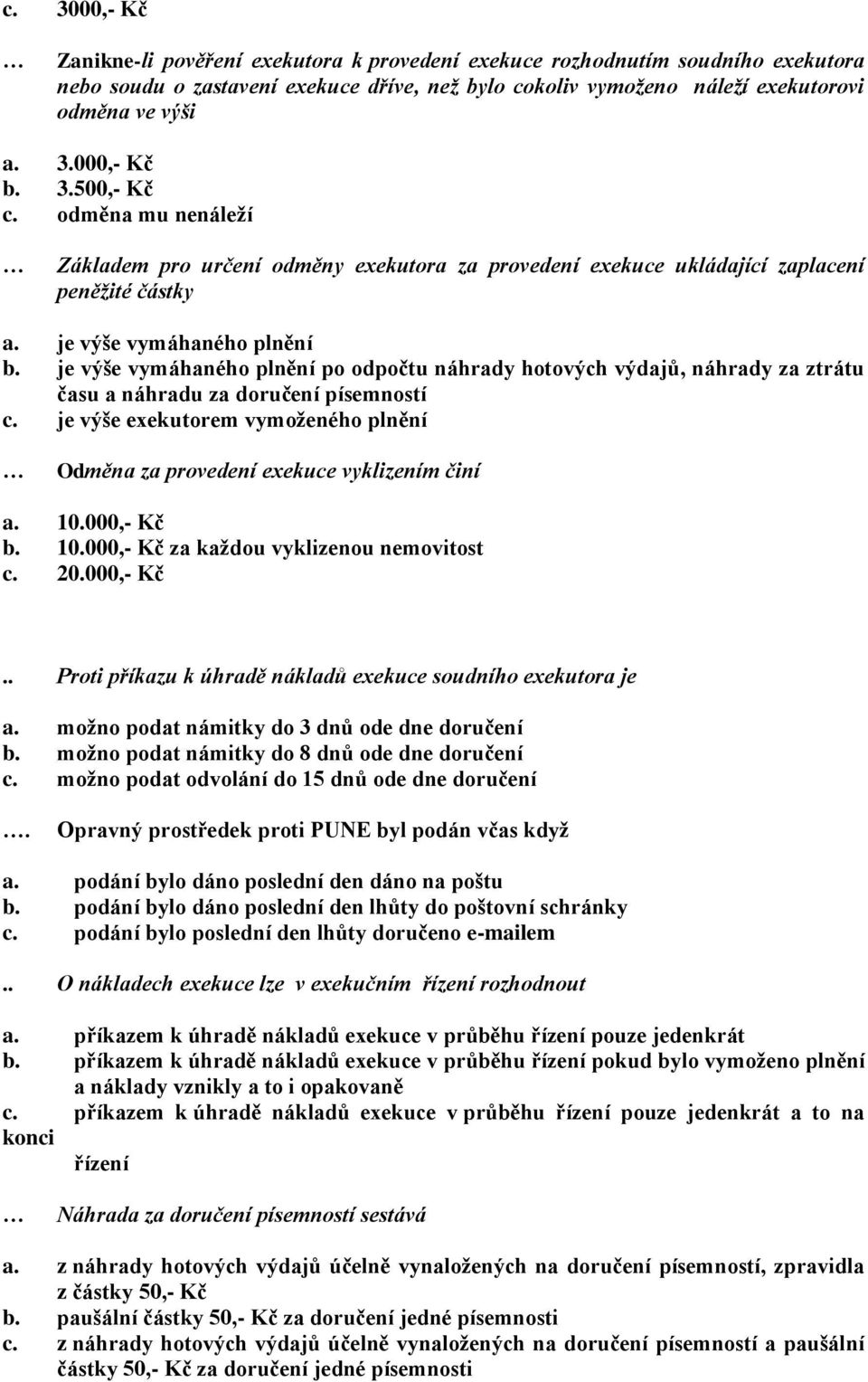 je výše vymáhaného plnění po odpočtu náhrady hotových výdajů, náhrady za ztrátu času a náhradu za doručení písemností c.