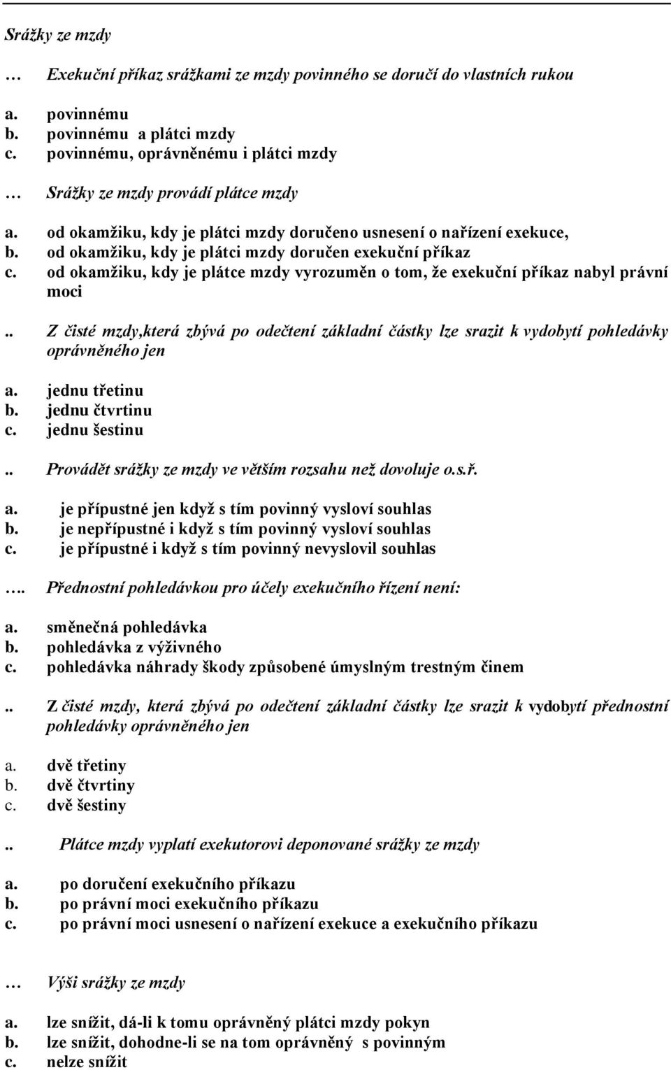 od okamžiku, kdy je plátci mzdy doručen exekuční příkaz c. od okamžiku, kdy je plátce mzdy vyrozuměn o tom, že exekuční příkaz nabyl právní moci.