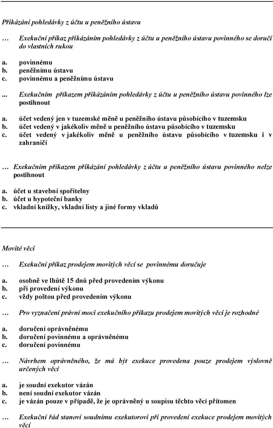 účet vedený jen v tuzemské měně u peněžního ústavu působícího v tuzemsku b. účet vedený v jakékoliv měně u peněžního ústavu působícího v tuzemsku c.