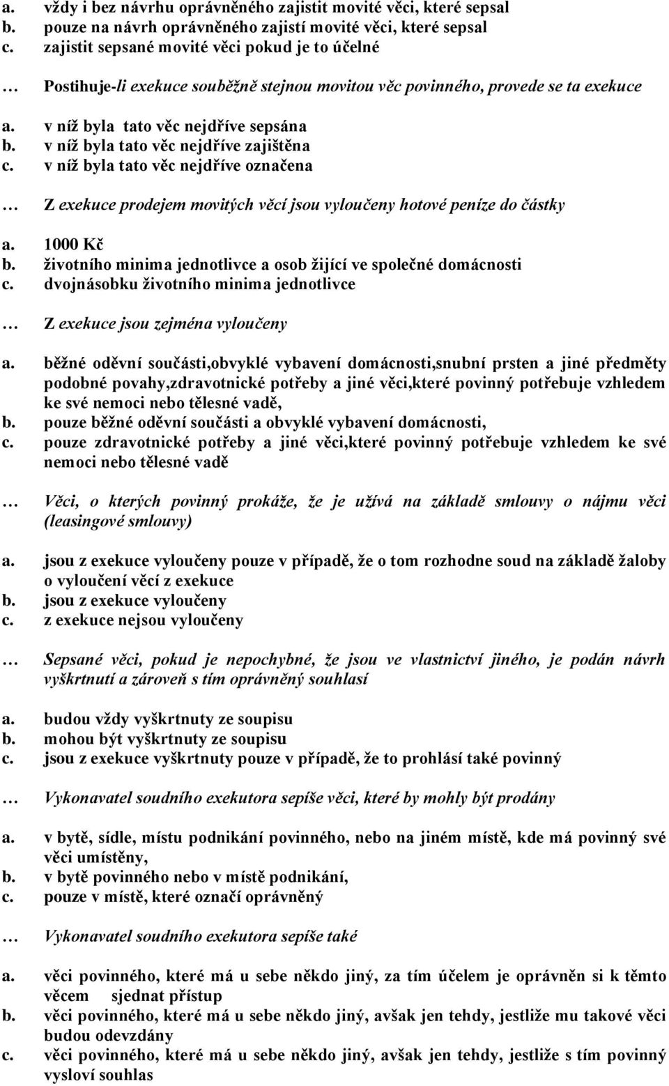 v níž byla tato věc nejdříve zajištěna c. v níž byla tato věc nejdříve označena Z exekuce prodejem movitých věcí jsou vyloučeny hotové peníze do částky a. 1000 Kč b.