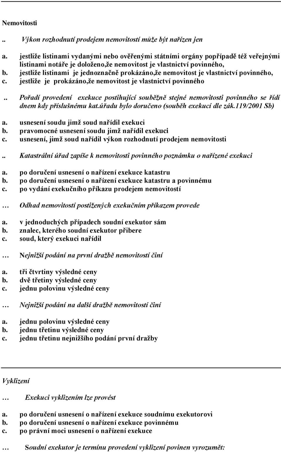 jestliže listinami je jednoznačně prokázáno,že nemovitost je vlastnictví povinného, c. jestliže je prokázáno,že nemovitost je vlastnictví povinného.