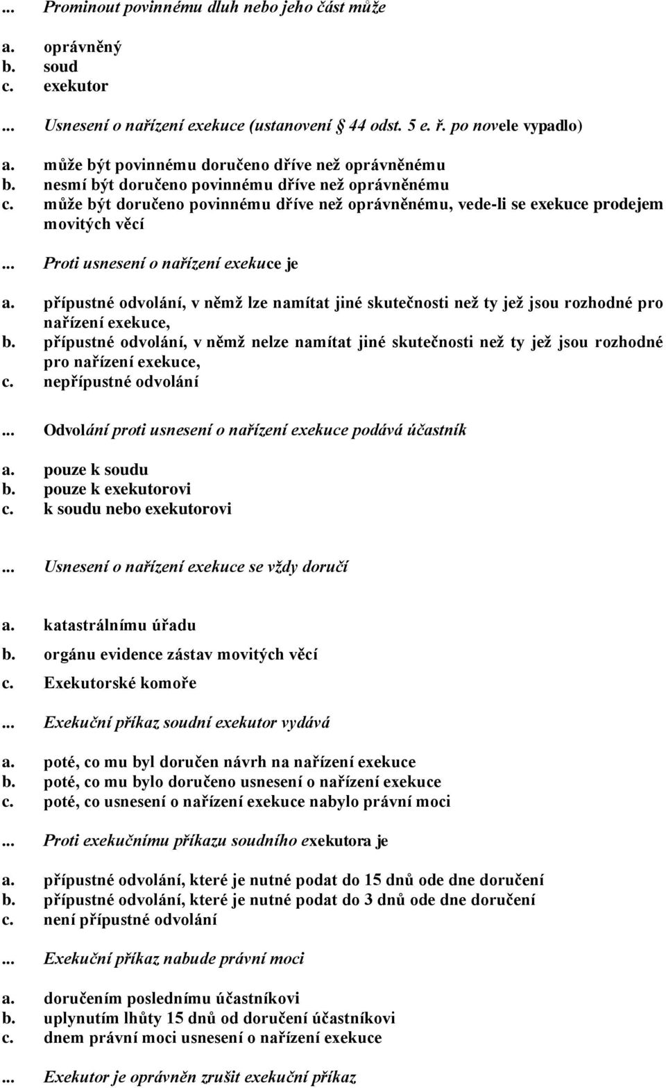 .. Proti usnesení o nařízení exekuce je a. přípustné odvolání, v němž lze namítat jiné skutečnosti než ty jež jsou rozhodné pro nařízení exekuce, b.