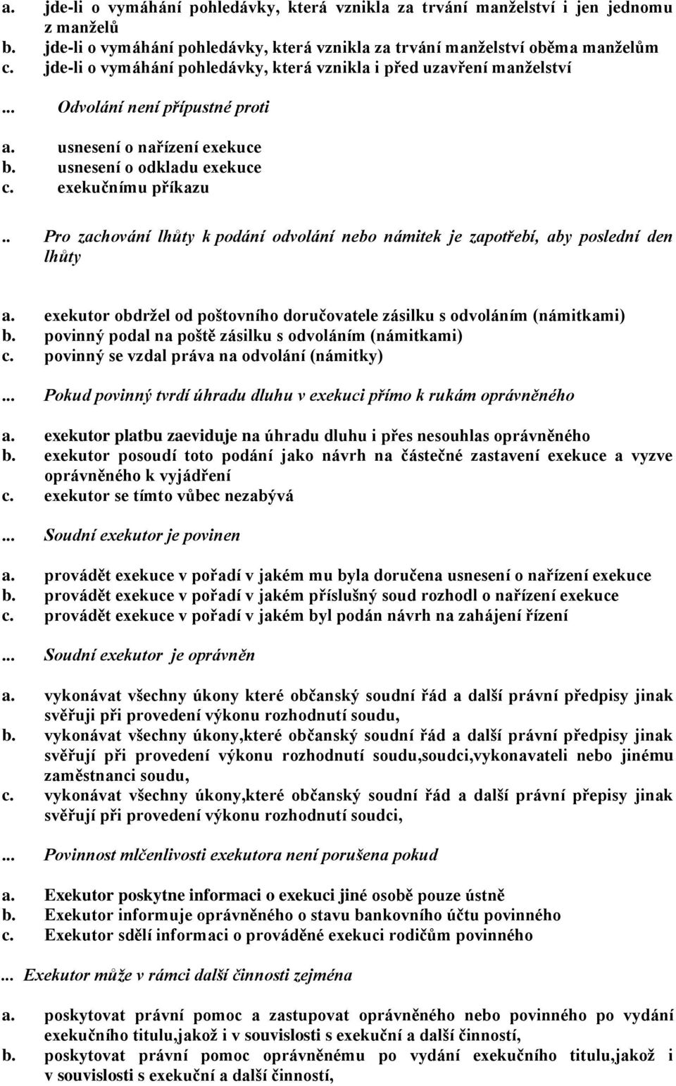 . Pro zachování lhůty k podání odvolání nebo námitek je zapotřebí, aby poslední den lhůty a. exekutor obdržel od poštovního doručovatele zásilku s odvoláním (námitkami) b.