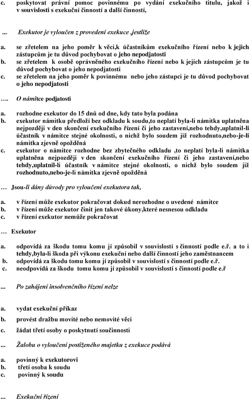 se zřetelem k osobě oprávněného exekučního řízení nebo k jejich zástupcům je tu důvod pochybovat o jeho nepodjatosti c.