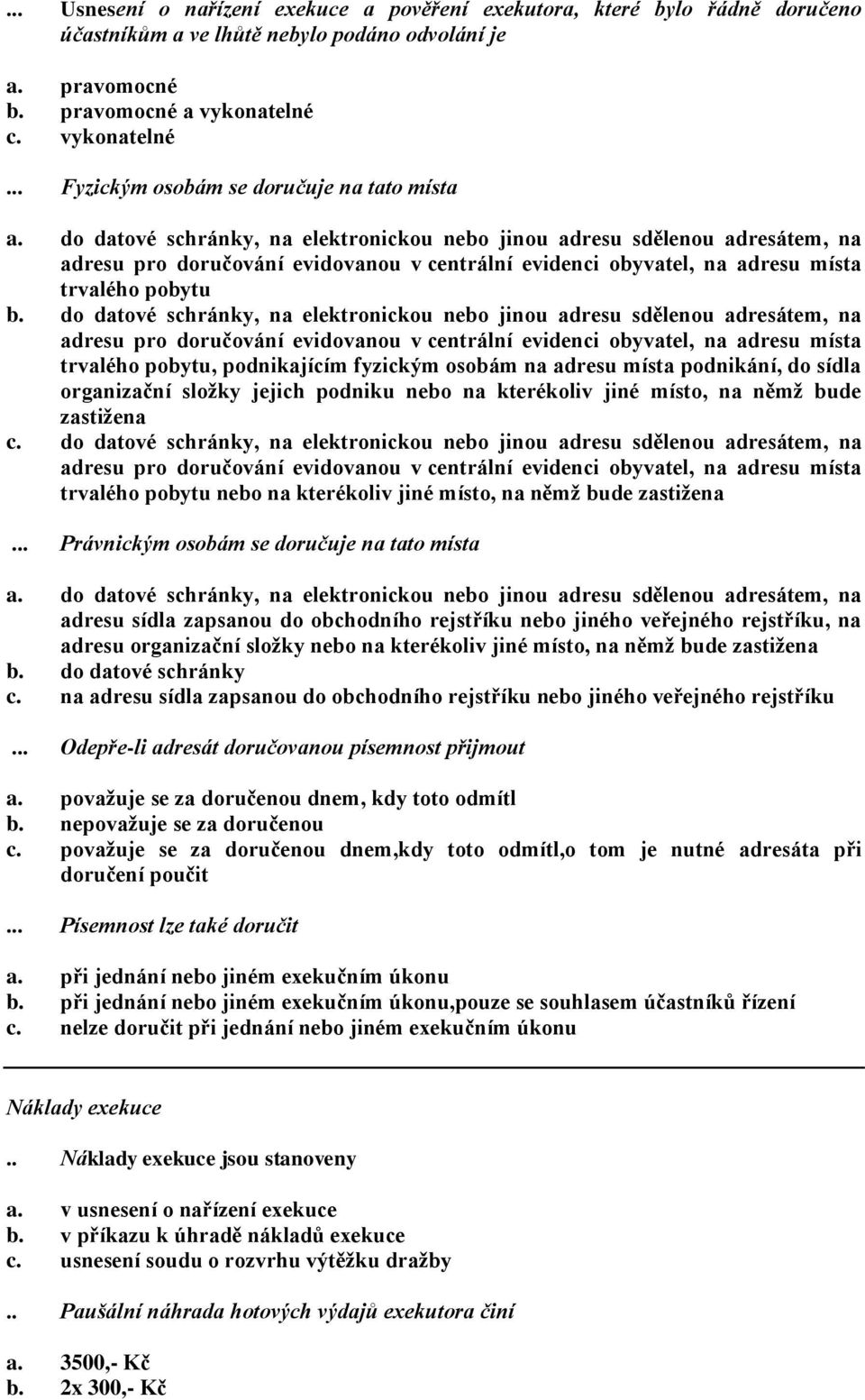 do datové schránky, na elektronickou nebo jinou adresu sdělenou adresátem, na adresu pro doručování evidovanou v centrální evidenci obyvatel, na adresu místa trvalého pobytu b.