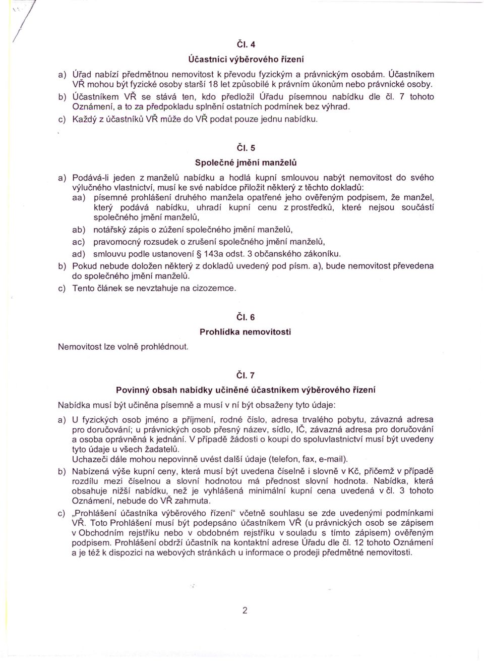 7 tohoto Oznámení, a to za předpokladu splnění ostatních podmínek bez výhrad. c) Každý z účastníků VŘ může do VŘ podat pouze jednu nabídku. ČI.