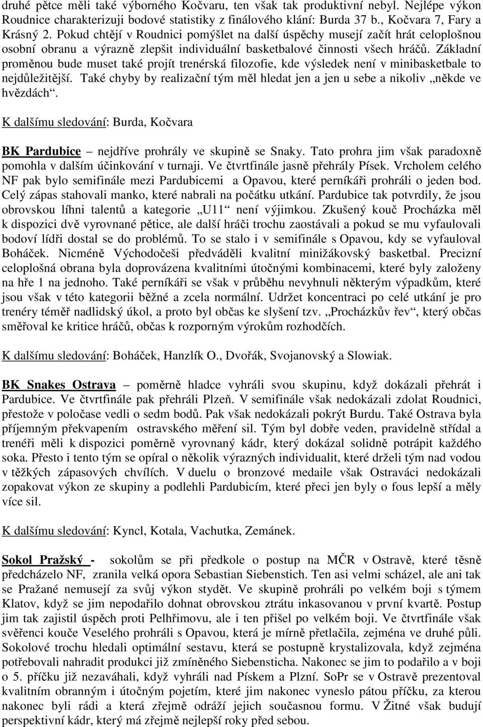 Základní proměnou bude muset také projít trenérská filozofie, kde výsledek není v minibasketbale to nejdůležitější.