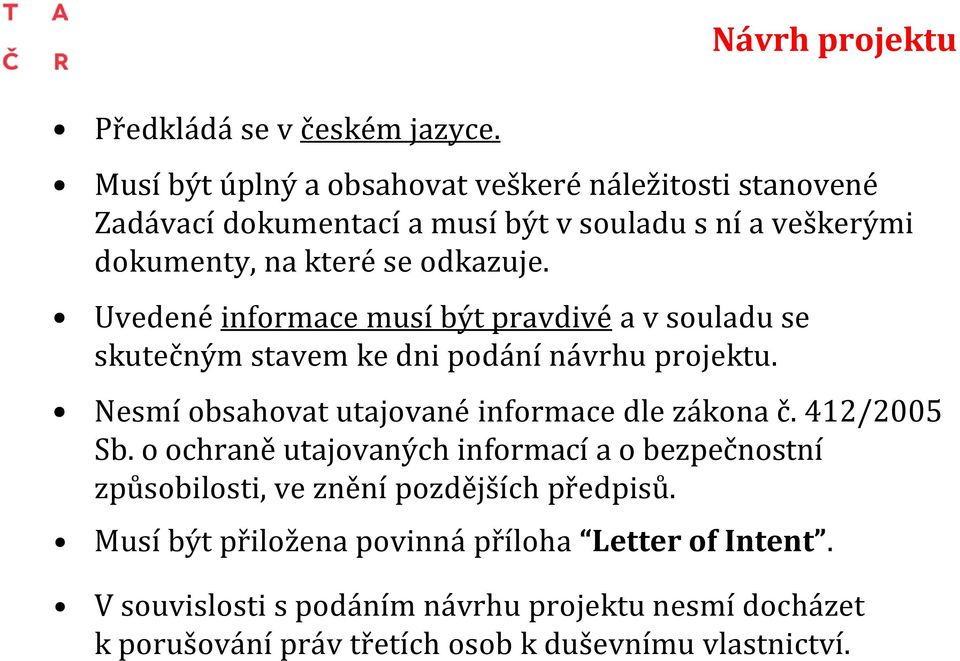 se odkazuje. Uvedené informace musí být pravdivé a v souladu se skutečným stavem ke dni podání návrhu projektu.