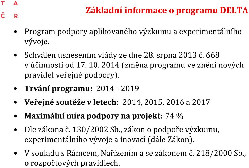 Trvání programu: 2014-2019 Veřejné soutěže v letech: 2014, 2015, 2016 a 2017 Maximální míra podpory na projekt: 74 % Dle zákona č.
