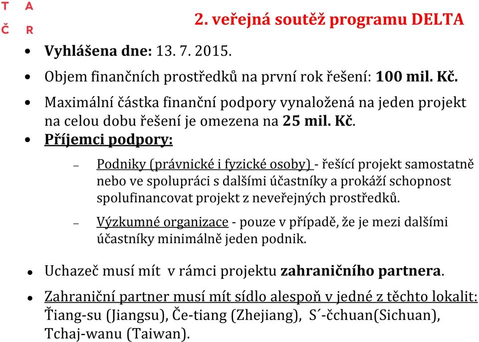 Příjemci podpory: Podniky (právnické i fyzické osoby) - řešící projekt samostatně nebo ve spolupráci s dalšími účastníky a prokáží schopnost spolufinancovat projekt z neveřejných