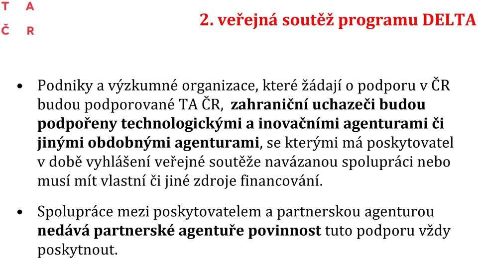 má poskytovatel v době vyhlášení veřejné soutěže navázanou spolupráci nebo musí mít vlastní či jiné zdroje financování.