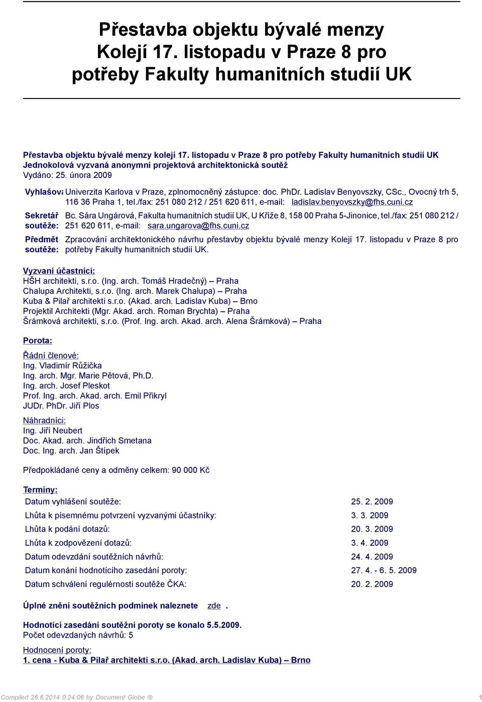 února 2009 Vyhlašovatel: Univerzita Karlova v Praze, zplnomocněný zástupce: doc. PhDr. Ladislav Benyovszky, CSc., Ovocný trh 5, 116 36 Praha 1, tel./fax: 251 080 212 / 251 620 611, e-mail: ladislav.