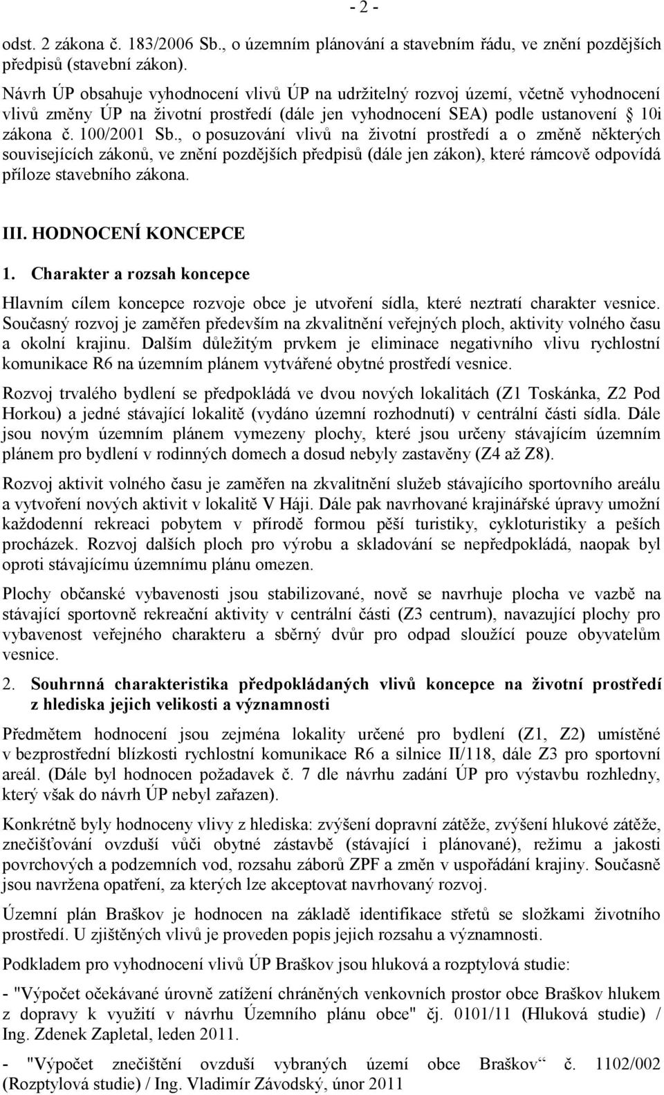 , o posuzování vlivů na životní prostředí a o změně některých souvisejících zákonů, ve znění pozdějších předpisů (dále jen zákon), které rámcově odpovídá příloze stavebního zákona. III.