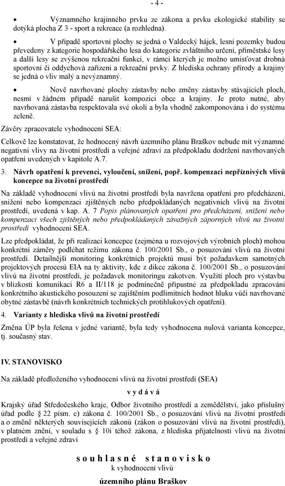 funkcí, v rámci kterých je možno umisťovat drobná sportovní či oddychová zařízení a rekreační prvky. Z hlediska ochrany přírody a krajiny se jedná o vliv malý a nevýznamný.