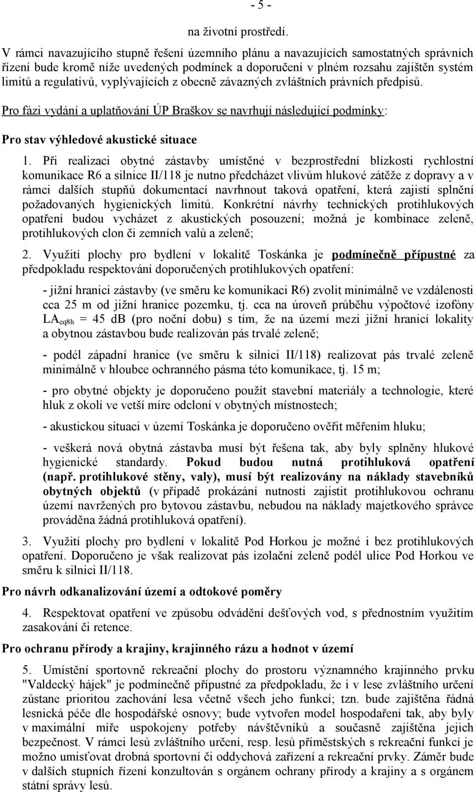 vyplývajících z obecně závazných zvláštních právních předpisů. Pro fázi vydání a uplatňování ÚP Braškov se navrhují následující podmínky: Pro stav výhledové akustické situace 1.