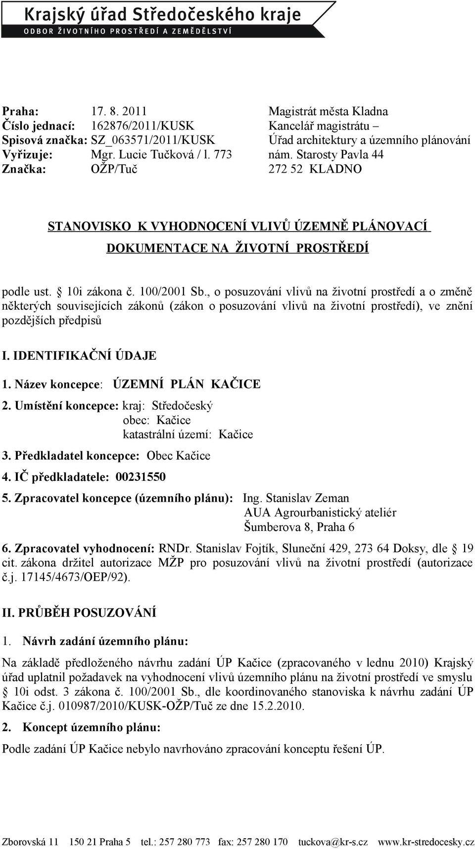 , o posuzování vlivů na životní prostředí a o změně některých souvisejících zákonů (zákon o posuzování vlivů na životní prostředí), ve znění pozdějších předpisů I. IDENTIFIKAČNÍ ÚDAJE 1.