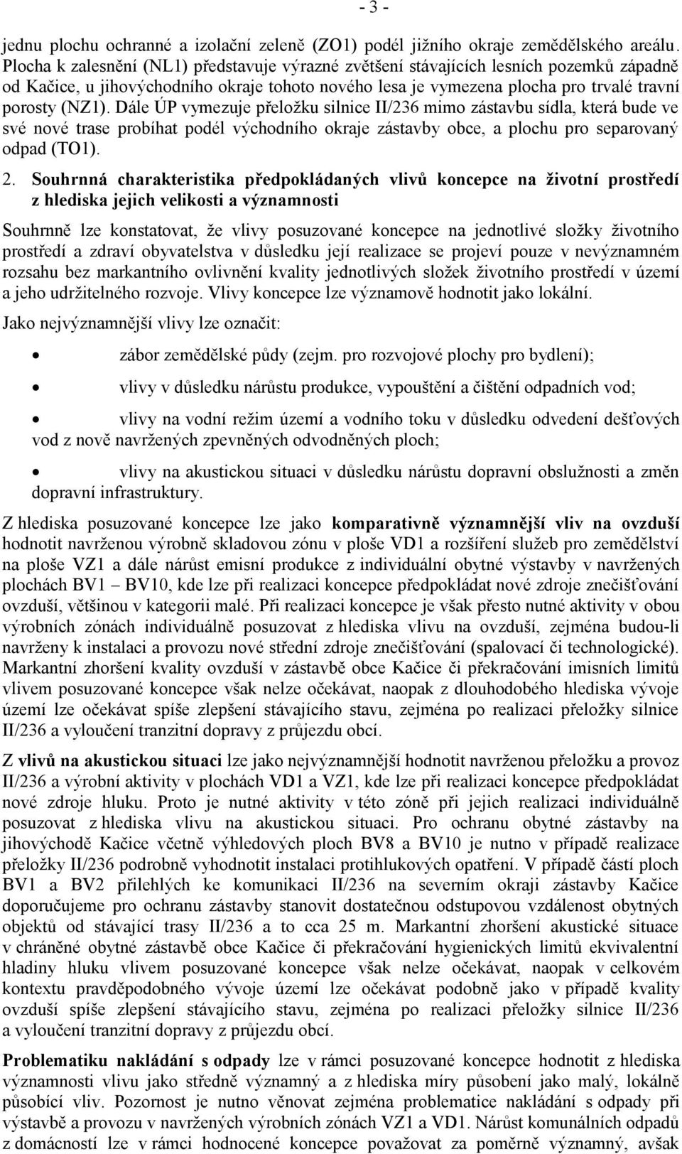 Dále ÚP vymezuje přeložku silnice II/236 mimo zástavbu sídla, která bude ve své nové trase probíhat podél východního okraje zástavby obce, a plochu pro separovaný odpad (TO1). 2.