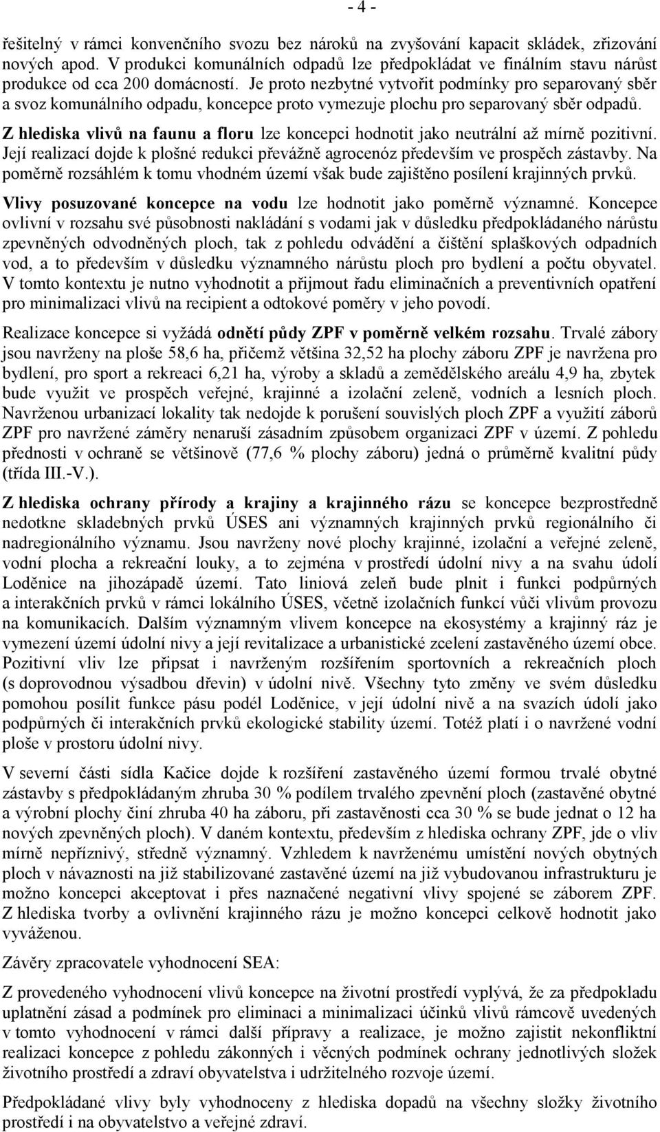 Je proto nezbytné vytvořit podmínky pro separovaný sběr a svoz komunálního odpadu, koncepce proto vymezuje plochu pro separovaný sběr odpadů.