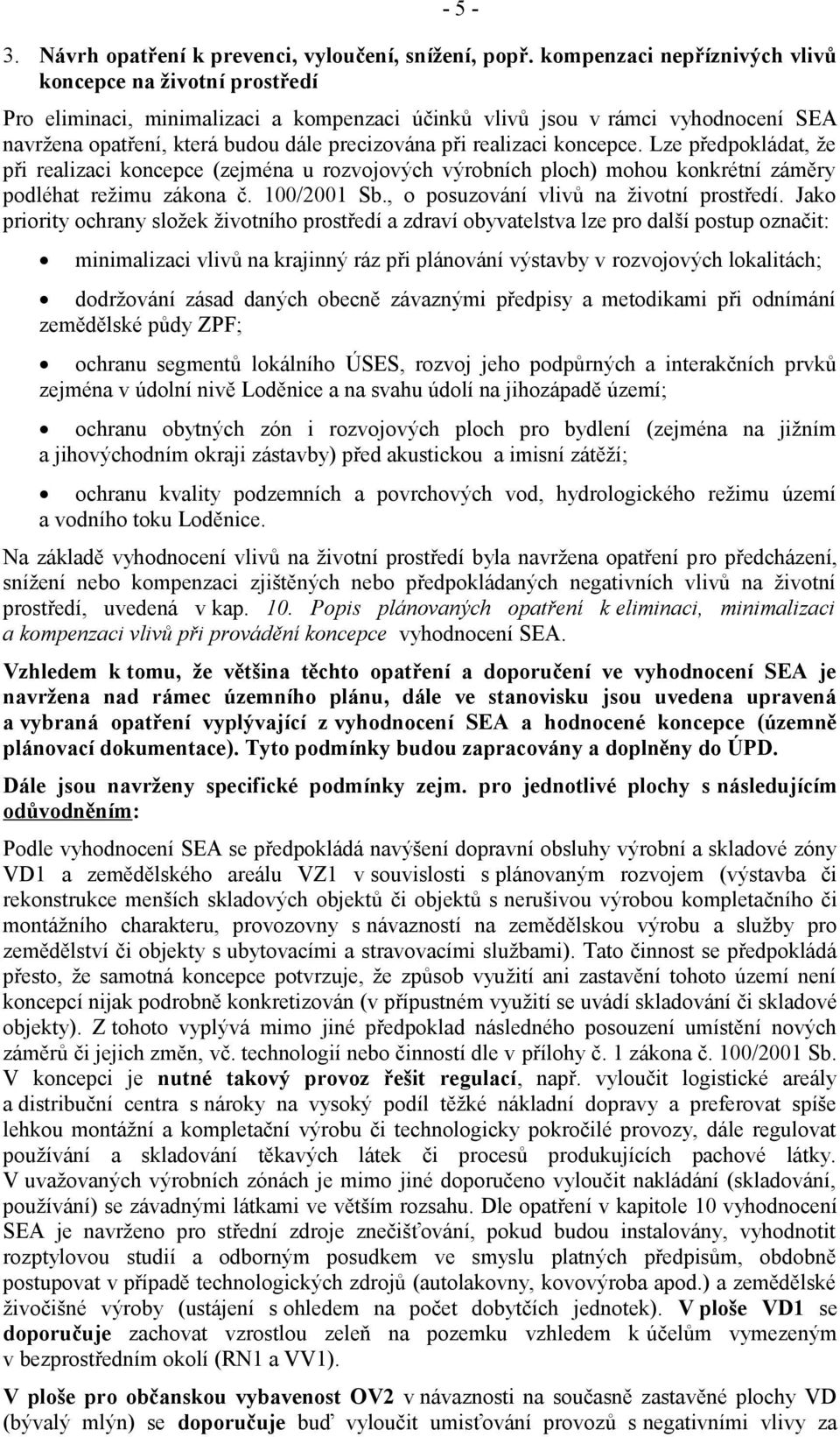 realizaci koncepce. Lze předpokládat, že při realizaci koncepce (zejména u rozvojových výrobních ploch) mohou konkrétní záměry podléhat režimu zákona č. 100/2001 Sb.