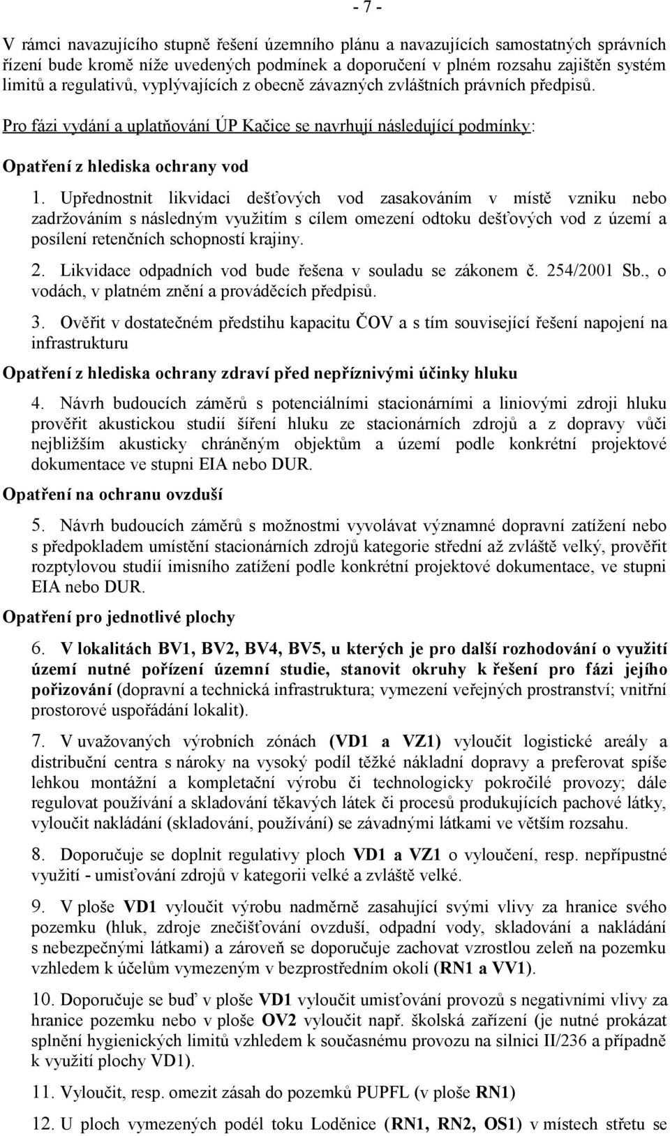 Upřednostnit likvidaci dešťových vod zasakováním v místě vzniku nebo zadržováním s následným využitím s cílem omezení odtoku dešťových vod z území a posílení retenčních schopností krajiny. 2.