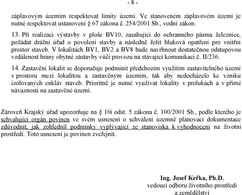 V lokalitách BV1, BV2 a BV8 bude navrhnout dostatečnou odstupovou vzdálenost hrany obytné zástavby vůči provozu na stávající komunikaci č. II/236. 14.