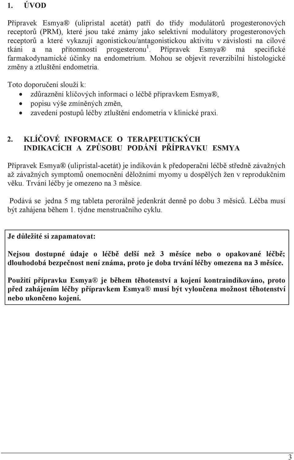 Mohou se objevit reverzibilní histologické zm"ny a ztlu%t"ní endometria. Toto doporu#ení slou"í k:! zd,razn"ní klí#ových informací o lé#b" p$ípravkem Esmya,! popisu vý%e zmín"ných zm"n,!