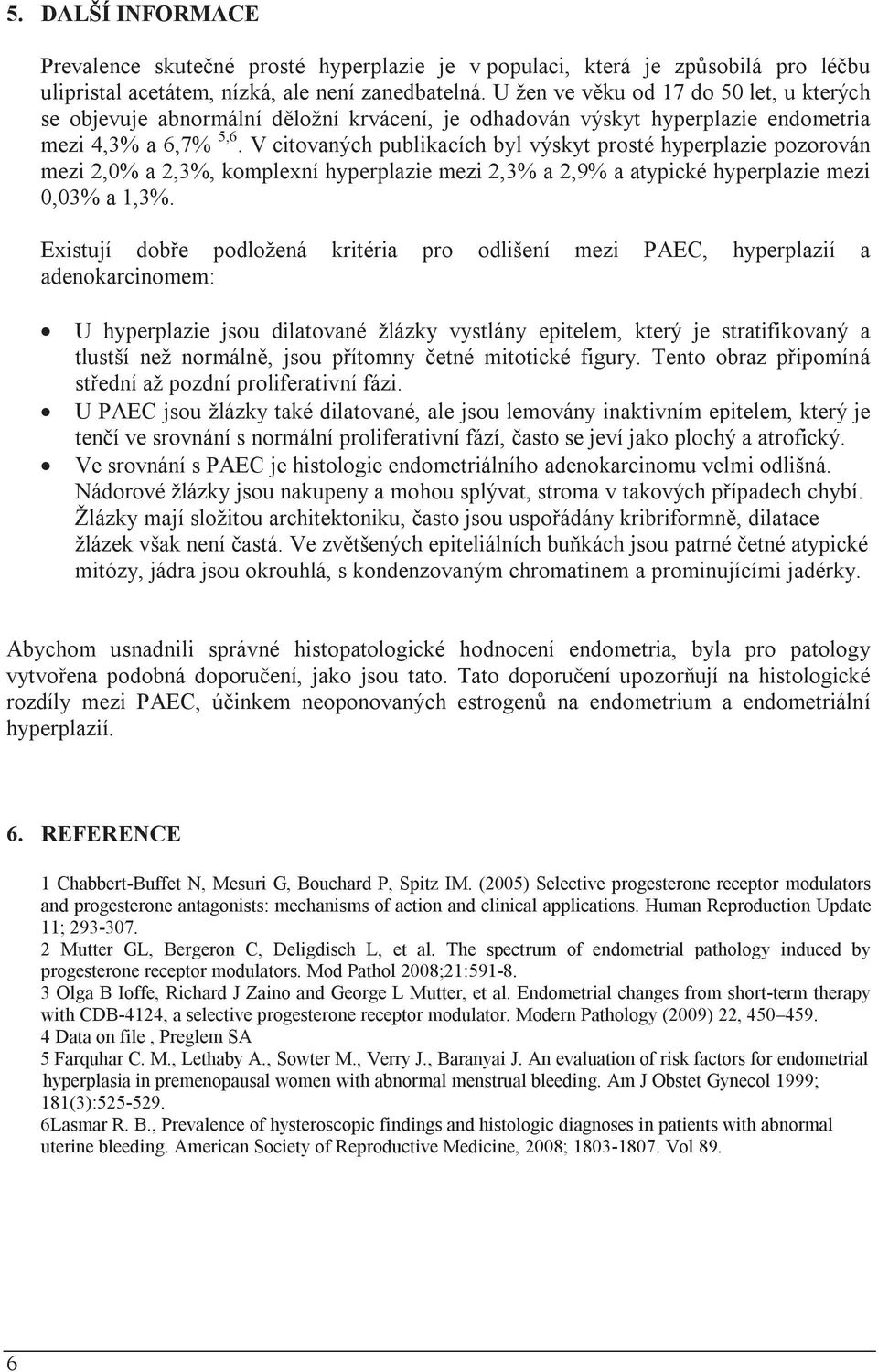 Vcitovaných publikacích byl výskyt prosté hyperplazie pozorován mezi 2,0% a2,3%, komplexní hyperplazie mezi 2,3% a2,9% aatypické hyperplazie mezi 0,03% a1,3%.