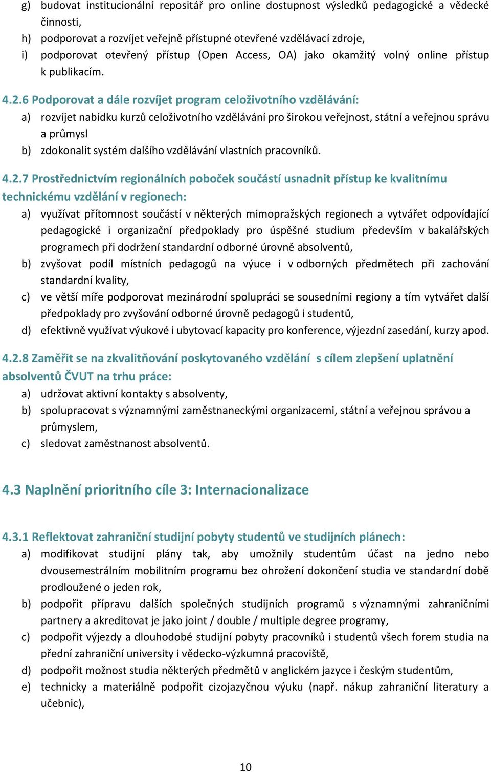 6 Podporovat a dále rozvíjet program celoživotního vzdělávání: a) rozvíjet nabídku kurzů celoživotního vzdělávání pro širokou veřejnost, státní a veřejnou správu a průmysl b) zdokonalit systém