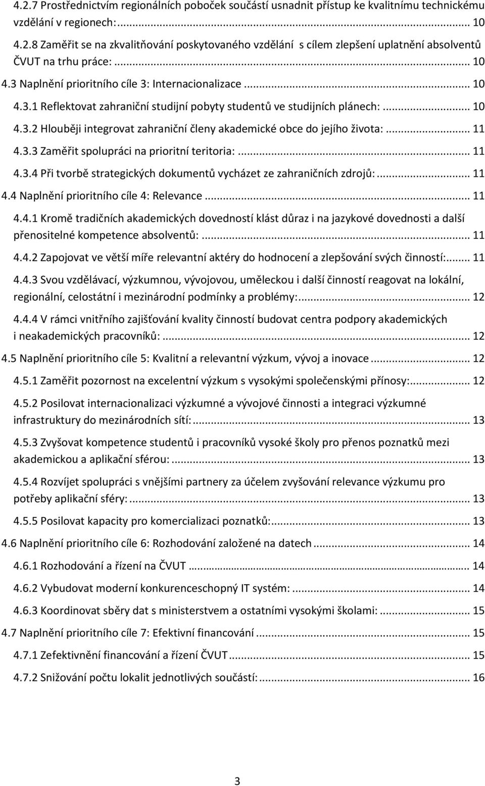 .. 11 4.3.3 Zaměřit spolupráci na prioritní teritoria:... 11 4.3.4 Při tvorbě strategických dokumentů vycházet ze zahraničních zdrojů:... 11 4.4 Naplnění prioritního cíle 4: Relevance... 11 4.4.1 Kromě tradičních akademických dovedností klást důraz i na jazykové dovednosti a další přenositelné kompetence absolventů:.