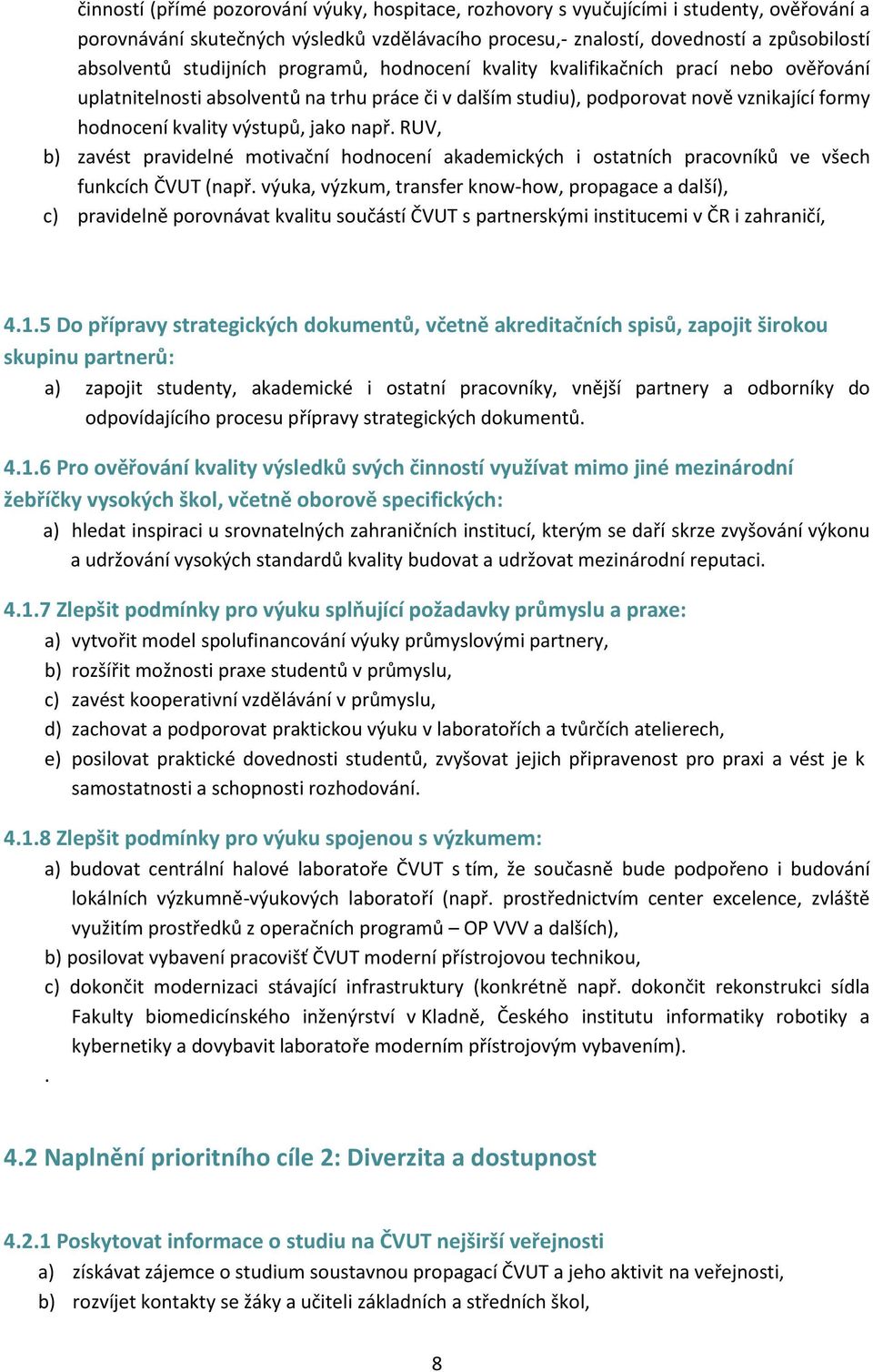 jako např. RUV, b) zavést pravidelné motivační hodnocení akademických i ostatních pracovníků ve všech funkcích ČVUT (např.