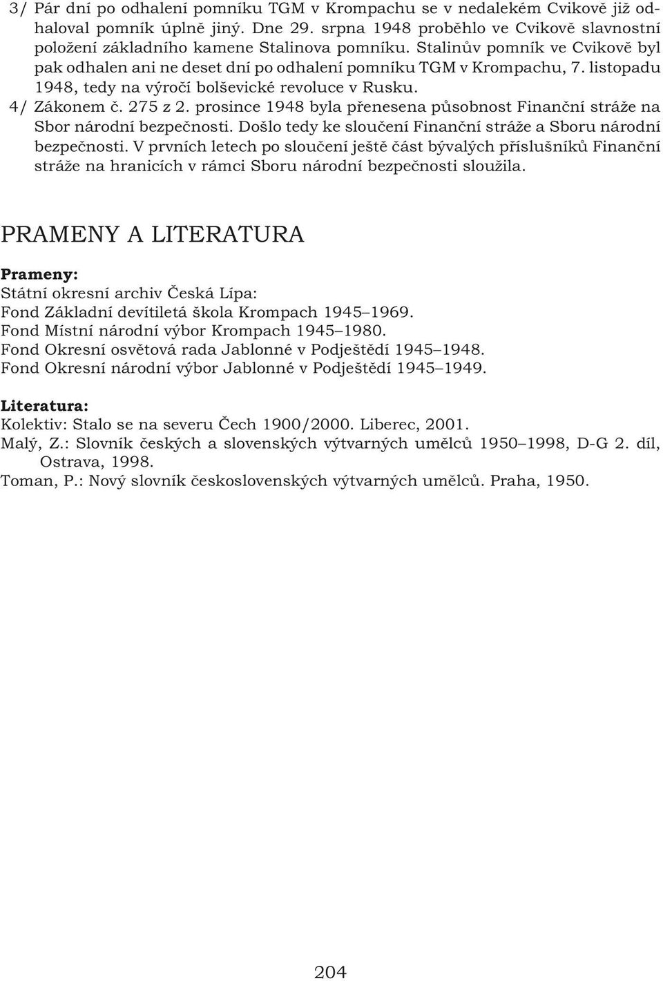 prosince 1948 byla přenesena působnost Finanční stráže na Sbor národní bezpečnosti. Došlo tedy ke sloučení Finanční stráže a Sboru národní bezpečnosti.