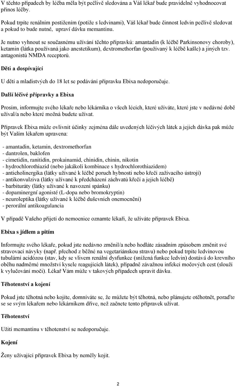 Je nutno vyhnout se současnému užívání těchto přípravků: amantadin (k léčbě Parkinsonovy choroby), ketamin (látka používaná jako anestetikum), dextromethorfan (používaný k léčbě kašle) a jiných tzv.