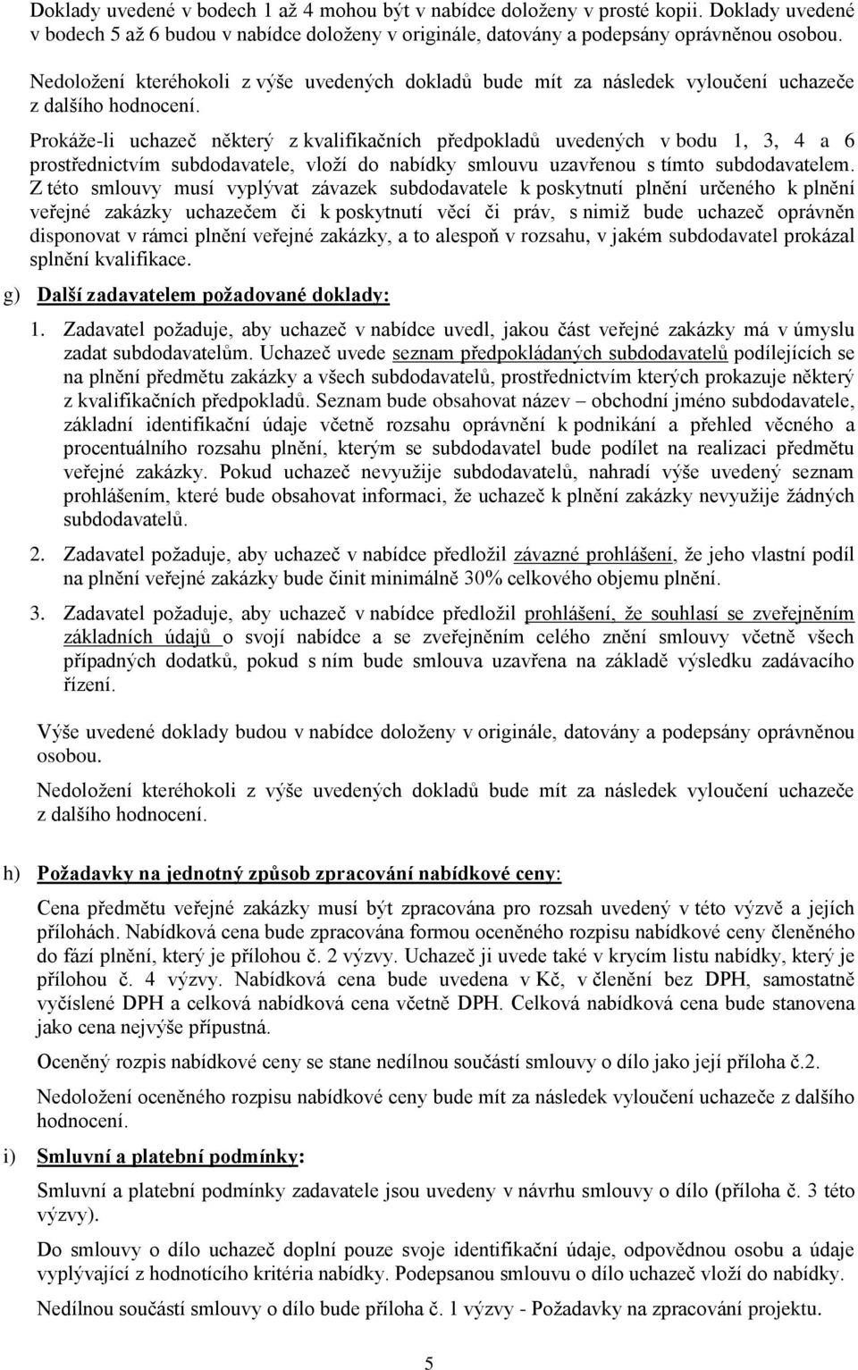 Prokáže-li uchazeč některý z kvalifikačních předpokladů uvedených v bodu 1, 3, 4 a 6 prostřednictvím subdodavatele, vloží do nabídky smlouvu uzavřenou s tímto subdodavatelem.