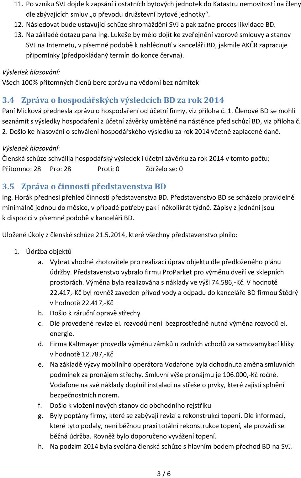 Lukeše by mělo dojít ke zveřejnění vzorové smlouvy a stanov SVJ na Internetu, v písemné podobě k nahlédnutí v kanceláři BD, jakmile AKČR zapracuje připomínky (předpokládaný termín do konce června).