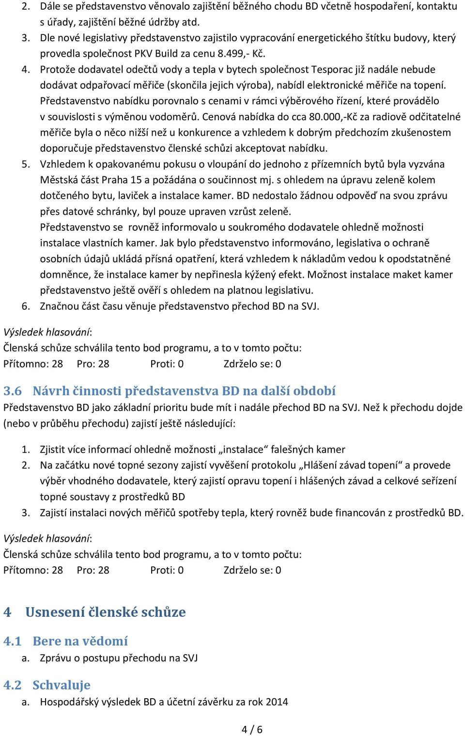 Protože dodavatel odečtů vody a tepla v bytech společnost Tesporac již nadále nebude dodávat odpařovací měřiče (skončila jejich výroba), nabídl elektronické měřiče na topení.