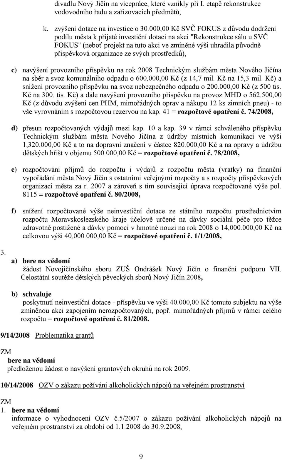 organizace ze svých prostředků), c) navýšení provozního příspěvku na rok 2008 Technickým službám města Nového Jičína na sběr a svoz komunálního odpadu o 600.000,00 Kč (z 14,7 mil. Kč na 15,3 mil.