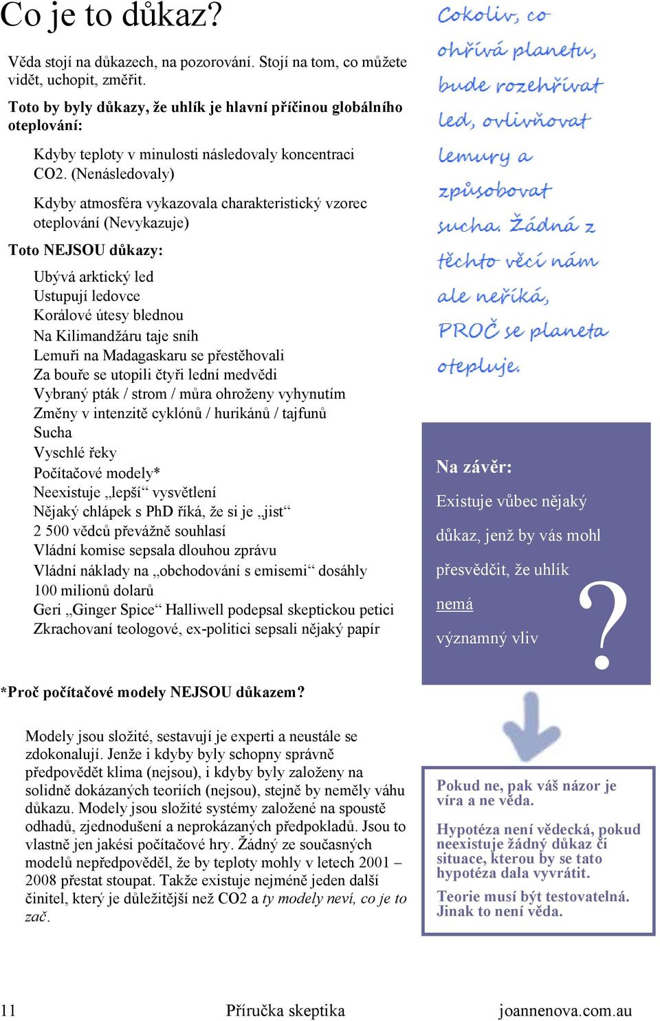 (Nenásledovaly) Kdyby atmosféra vykazovala charakteristický vzorec oteplování (Nevykazuje) Toto NEJSOU důkazy: Ubývá arktický led Ustupují ledovce Korálové útesy blednou Na Kilimandžáru taje sníh