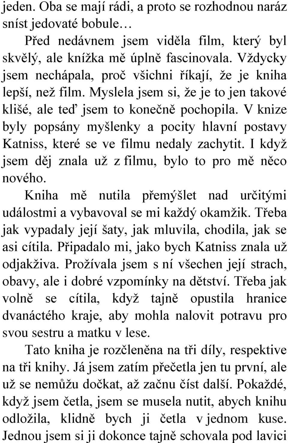 V knize byly popsány myšlenky a pocity hlavní postavy Katniss, které se ve filmu nedaly zachytit. I když jsem děj znala už z filmu, bylo to pro mě něco nového.