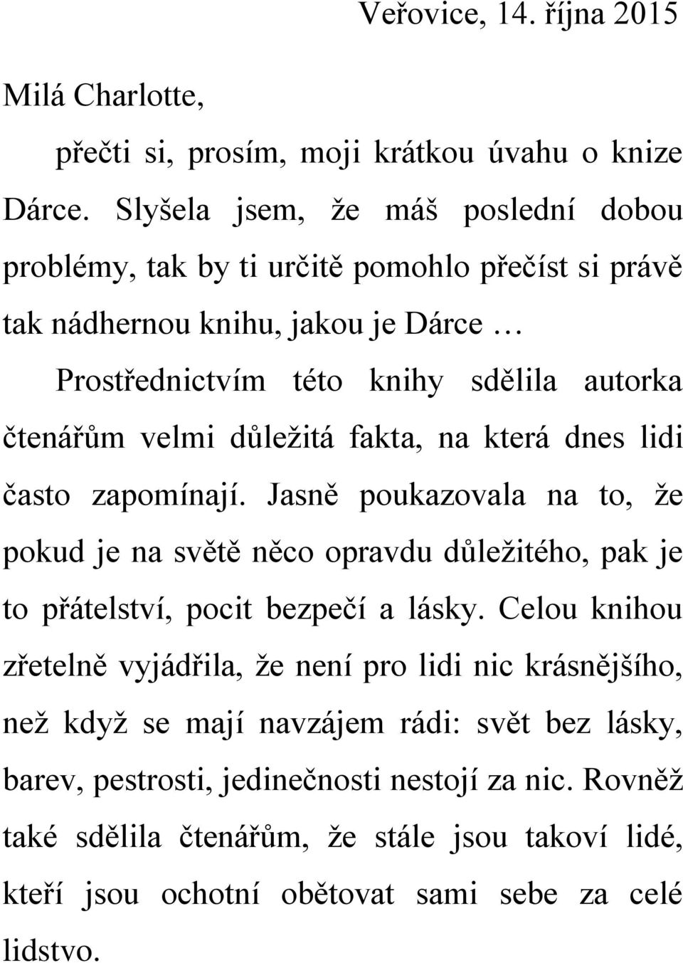 velmi důležitá fakta, na která dnes lidi často zapomínají. Jasně poukazovala na to, že pokud je na světě něco opravdu důležitého, pak je to přátelství, pocit bezpečí a lásky.